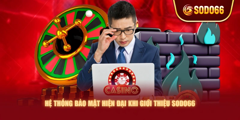 Hệ thống bảo mật hiện đại khi giới thiệu SODO66 